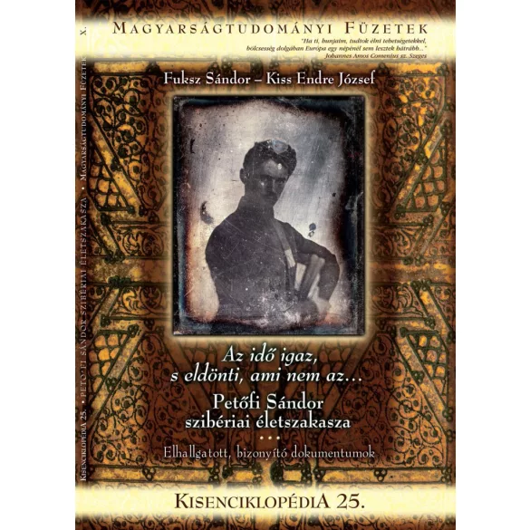 Az idő igaz, s eldönti, ami nem az... Petőfi Sándor szibériai életszakasza / Fuksz Sándor, Kiss Endre József